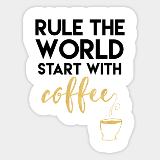 Rule the World Start with Coffee Sticker